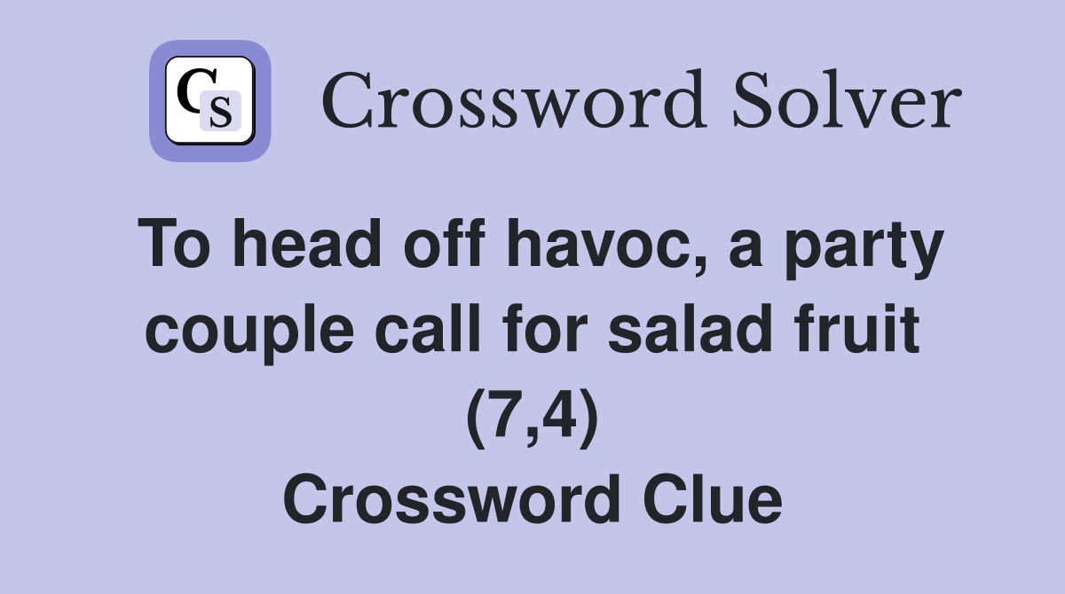 To head off havoc, a party couple call for salad fruit (7,4) Crossword Clue