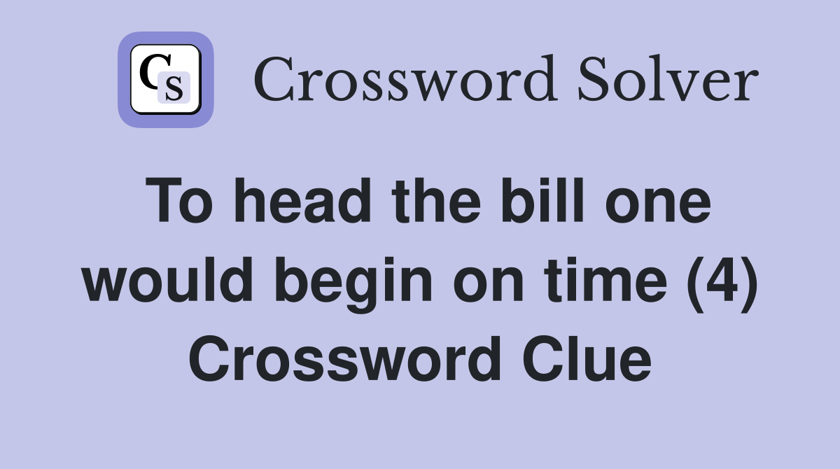To head the bill one would begin on time (4) Crossword Clue