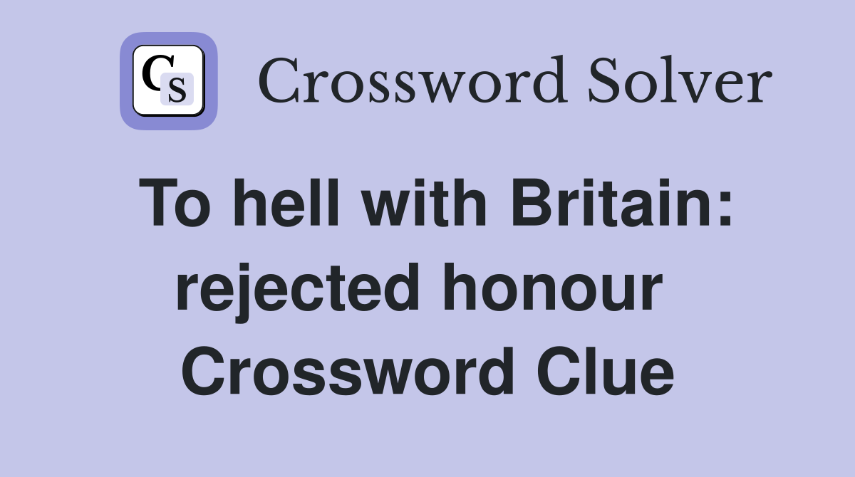 To hell with Britain: rejected honour  Crossword Clue
