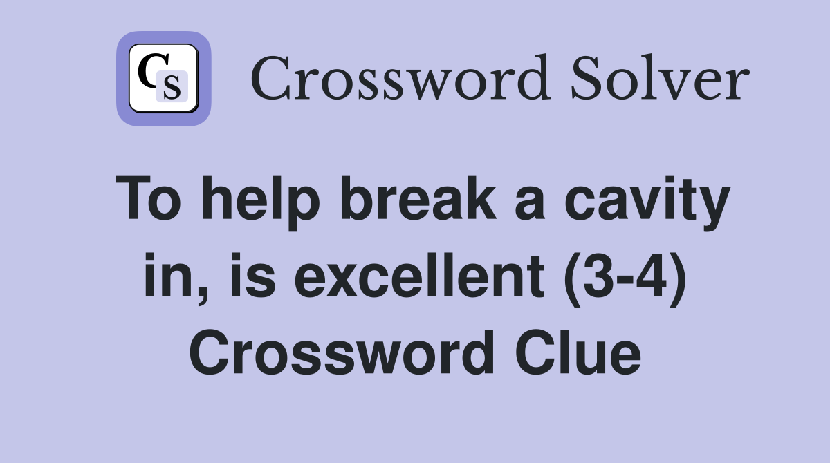To help break a cavity in, is excellent (3-4) Crossword Clue