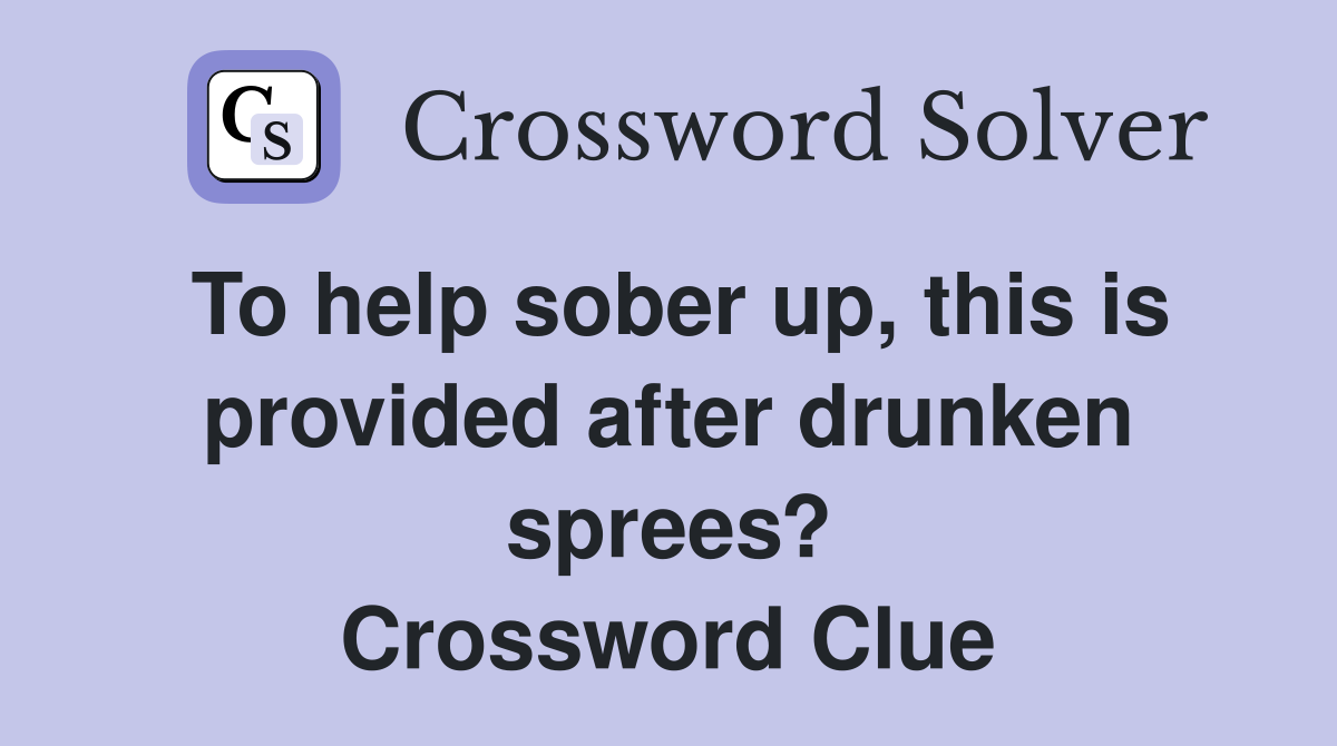 To help sober up, this is provided after drunken sprees? Crossword Clue