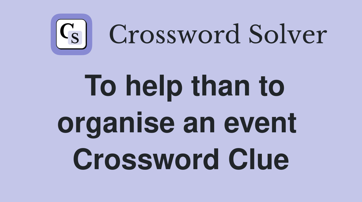 To help than to organise an event  Crossword Clue