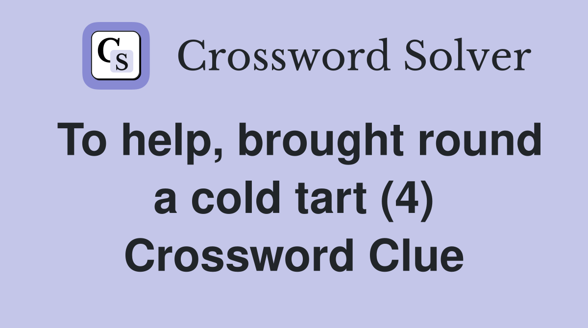 To help, brought round a cold tart (4) Crossword Clue
