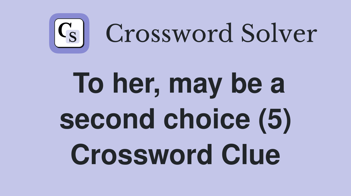 To her, may be a second choice (5) Crossword Clue