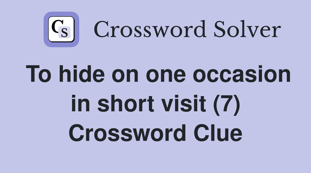 To hide on one occasion in short visit (7) Crossword Clue