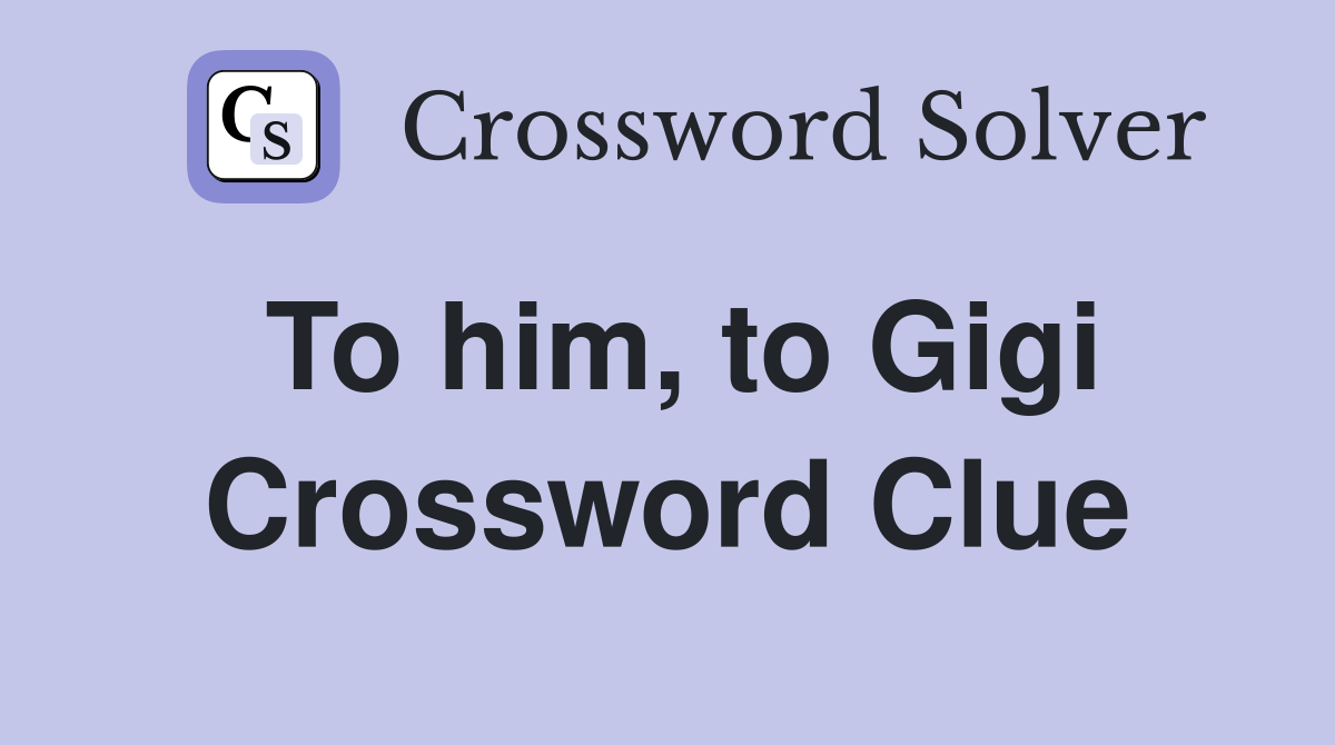 To him, to Gigi Crossword Clue