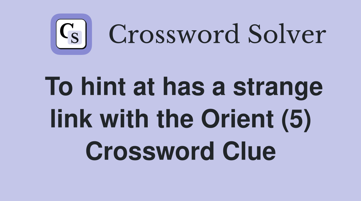 To hint at has a strange link with the Orient (5) Crossword Clue
