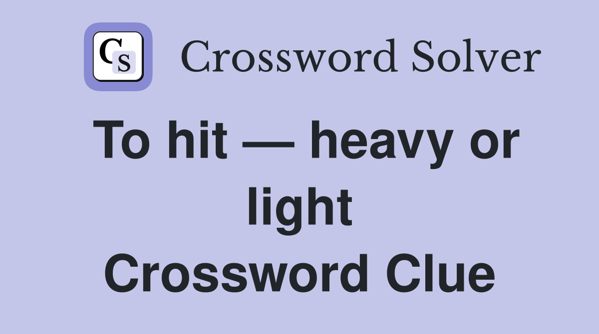 To hit — heavy or light Crossword Clue