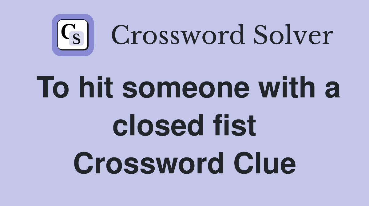 To hit someone with a closed fist Crossword Clue