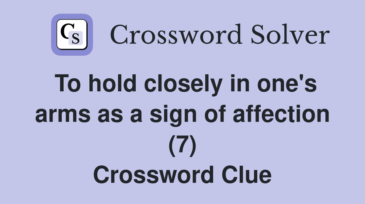 To hold closely in one's arms as a sign of affection (7) Crossword Clue