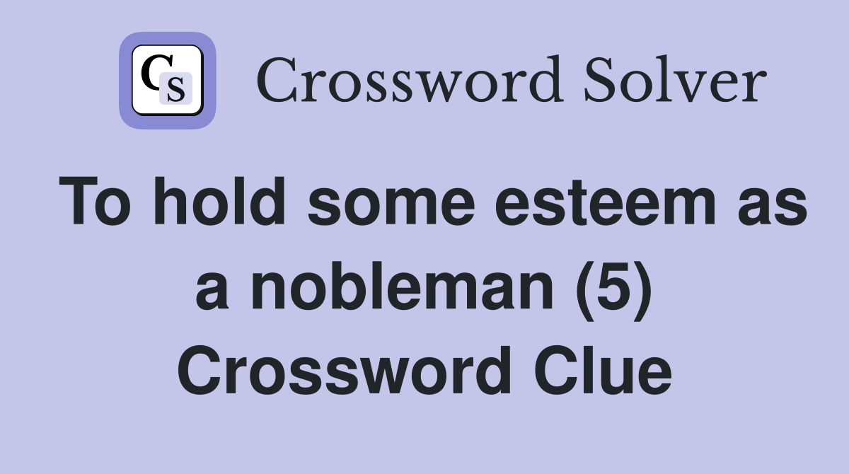 To hold some esteem as a nobleman (5) Crossword Clue