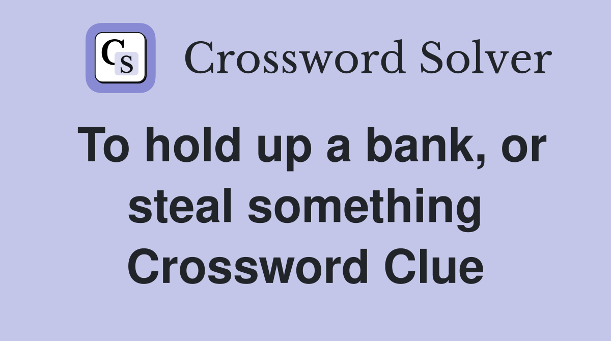 To hold up a bank, or steal something Crossword Clue