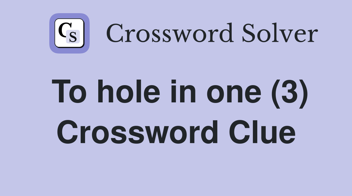 To hole in one (3) Crossword Clue