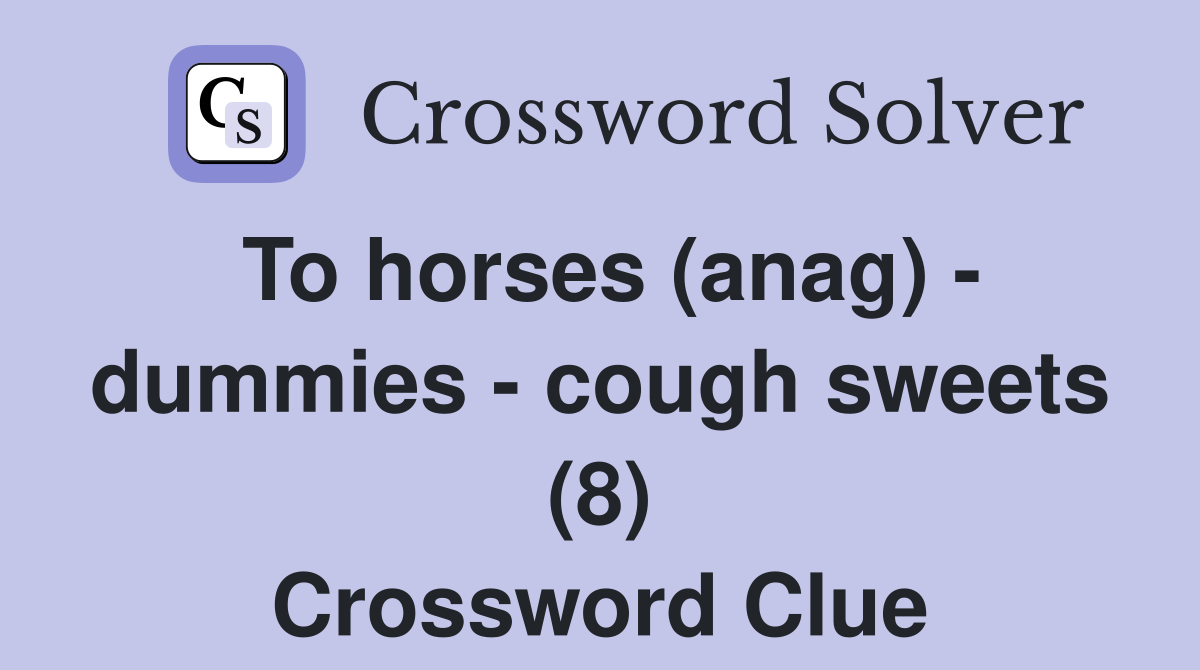 To horses (anag) - dummies - cough sweets (8) Crossword Clue