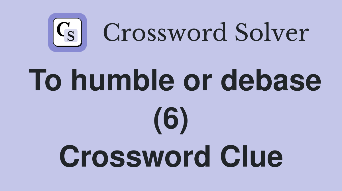 To humble or debase (6) Crossword Clue