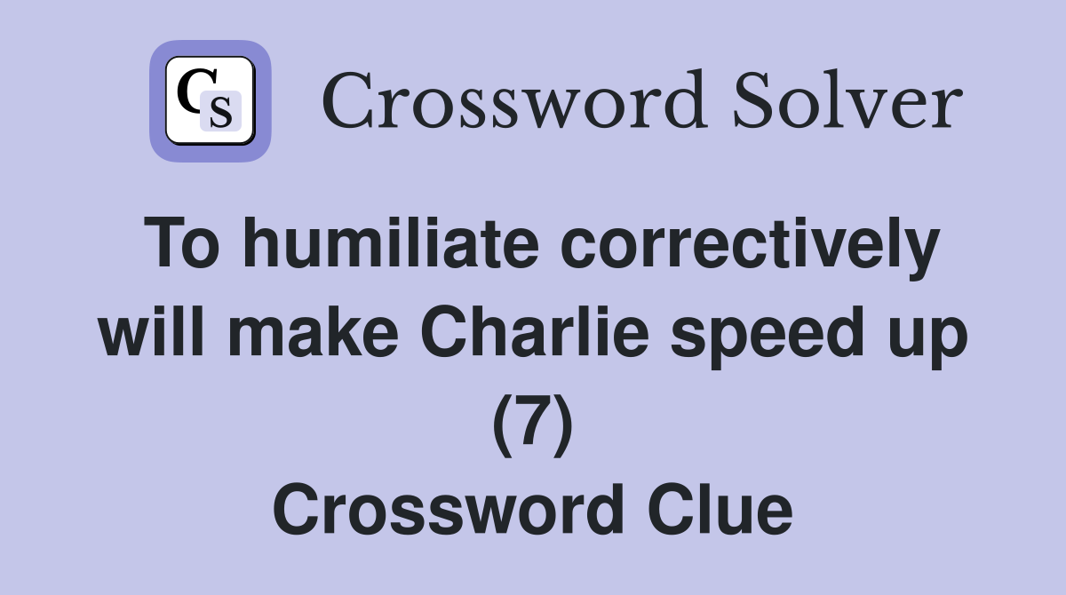 To humiliate correctively will make Charlie speed up (7) Crossword Clue