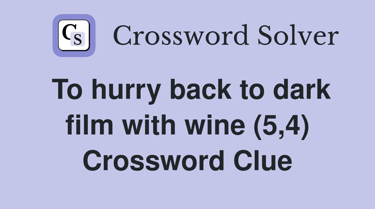 To hurry back to dark film with wine (5,4) Crossword Clue