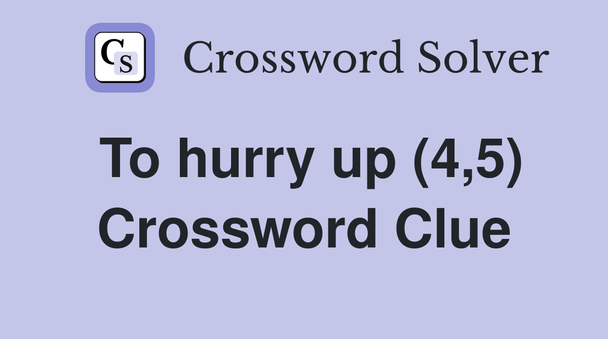 To hurry up (4,5) Crossword Clue