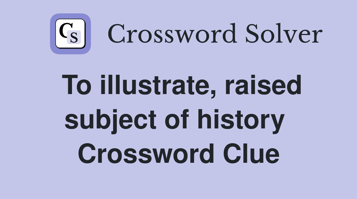 To illustrate, raised subject of history  Crossword Clue