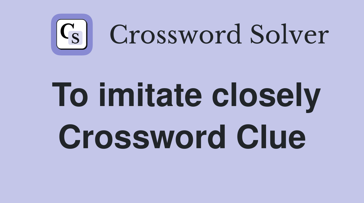 To imitate closely Crossword Clue