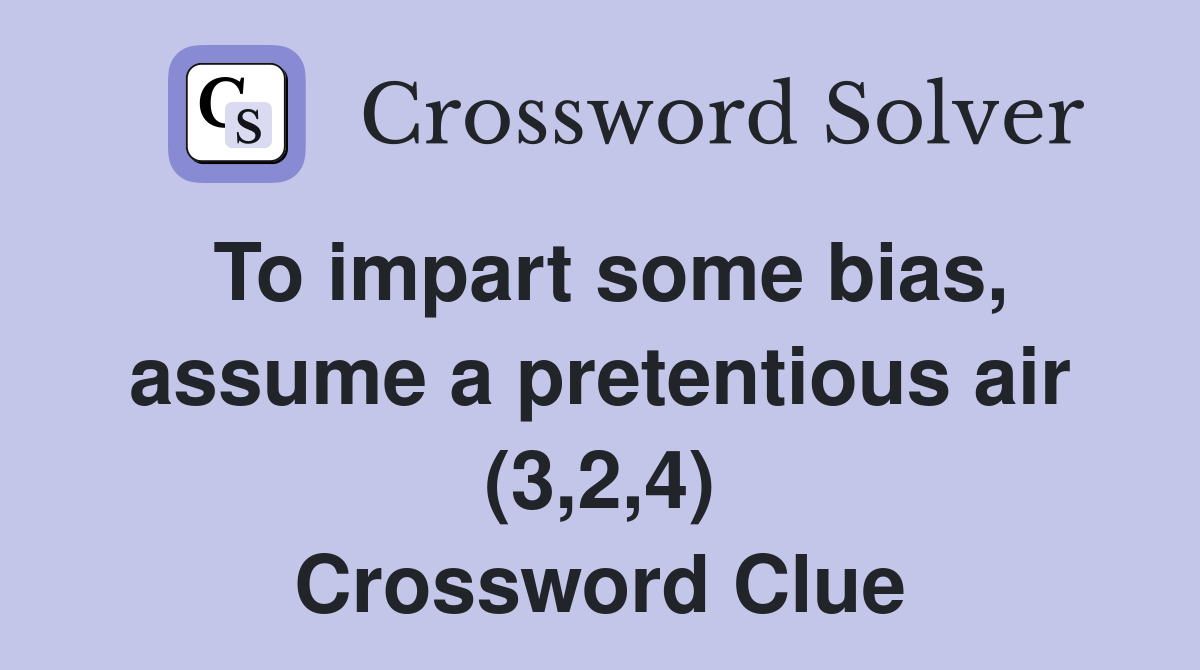 To impart some bias, assume a pretentious air (3,2,4) Crossword Clue