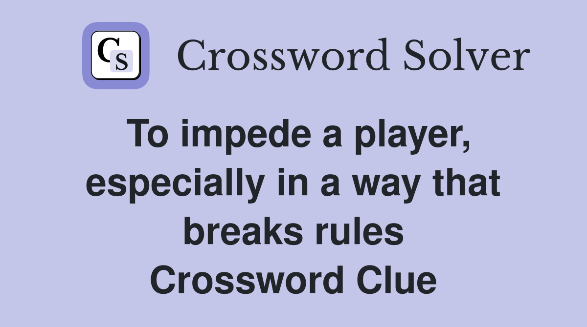 To impede a player, especially in a way that breaks rules Crossword Clue