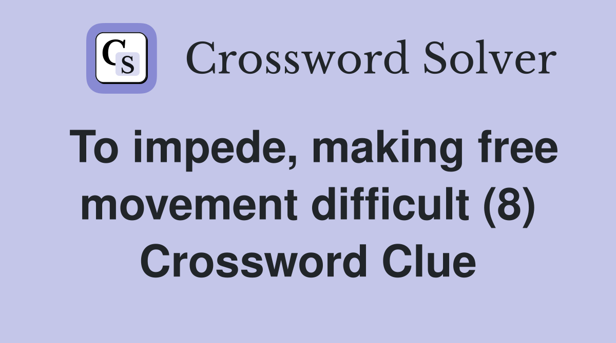 To impede, making free movement difficult (8) Crossword Clue