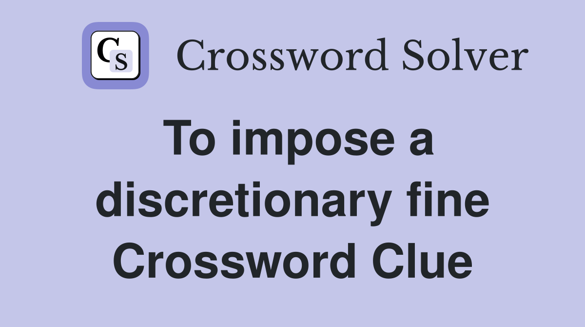 To impose a discretionary fine Crossword Clue