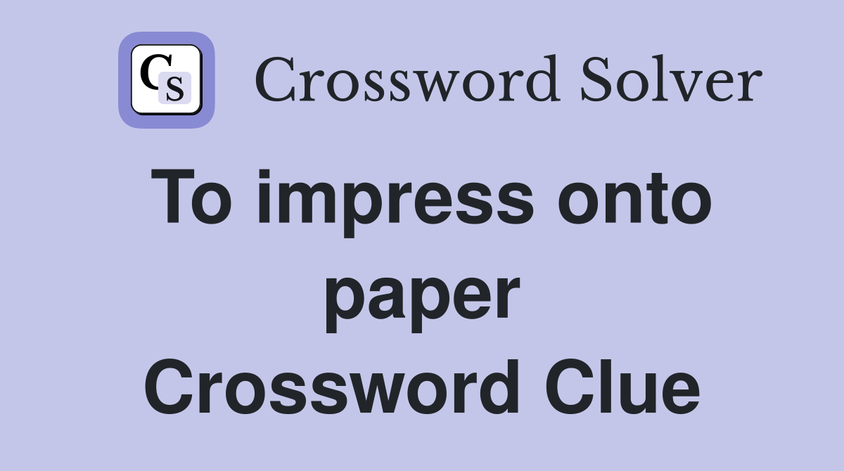 To impress onto paper Crossword Clue