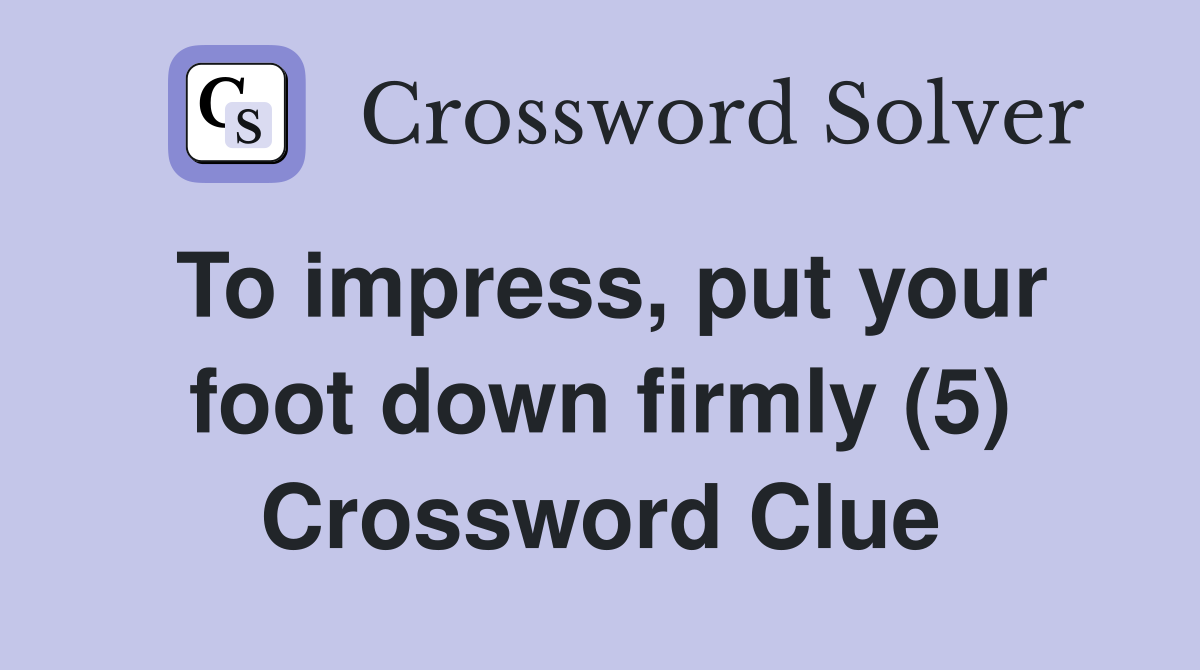 To impress, put your foot down firmly (5) Crossword Clue