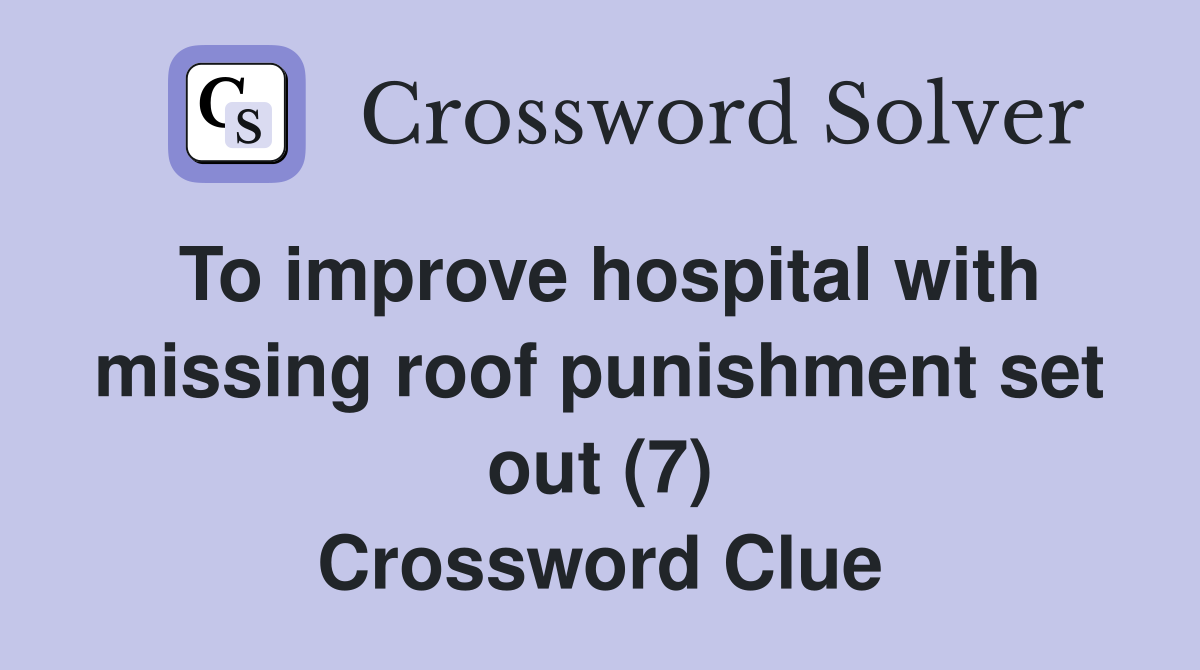 To improve hospital with missing roof punishment set out (7) Crossword Clue