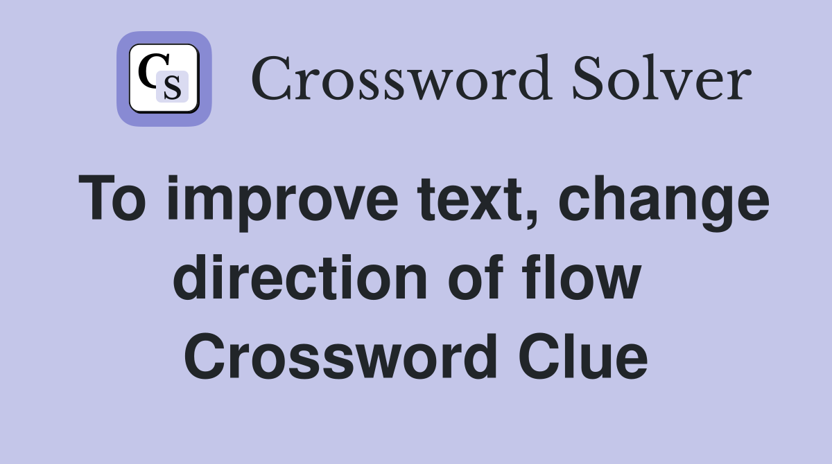 To improve text, change direction of flow  Crossword Clue