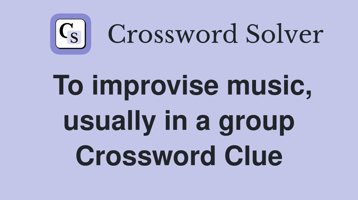 To improvise music, usually in a group Crossword Clue