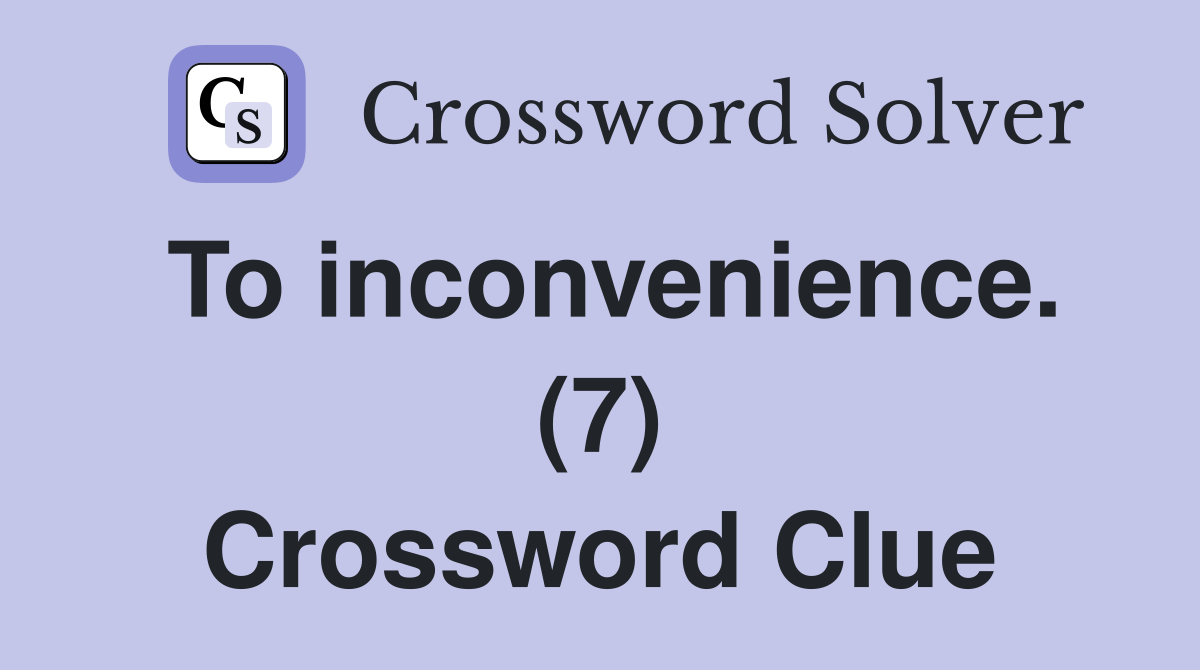 To inconvenience. (7) Crossword Clue