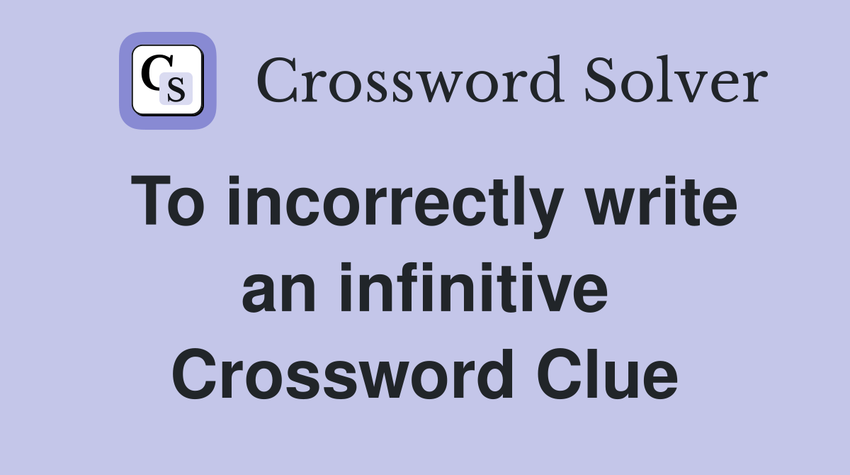 To incorrectly write an infinitive Crossword Clue