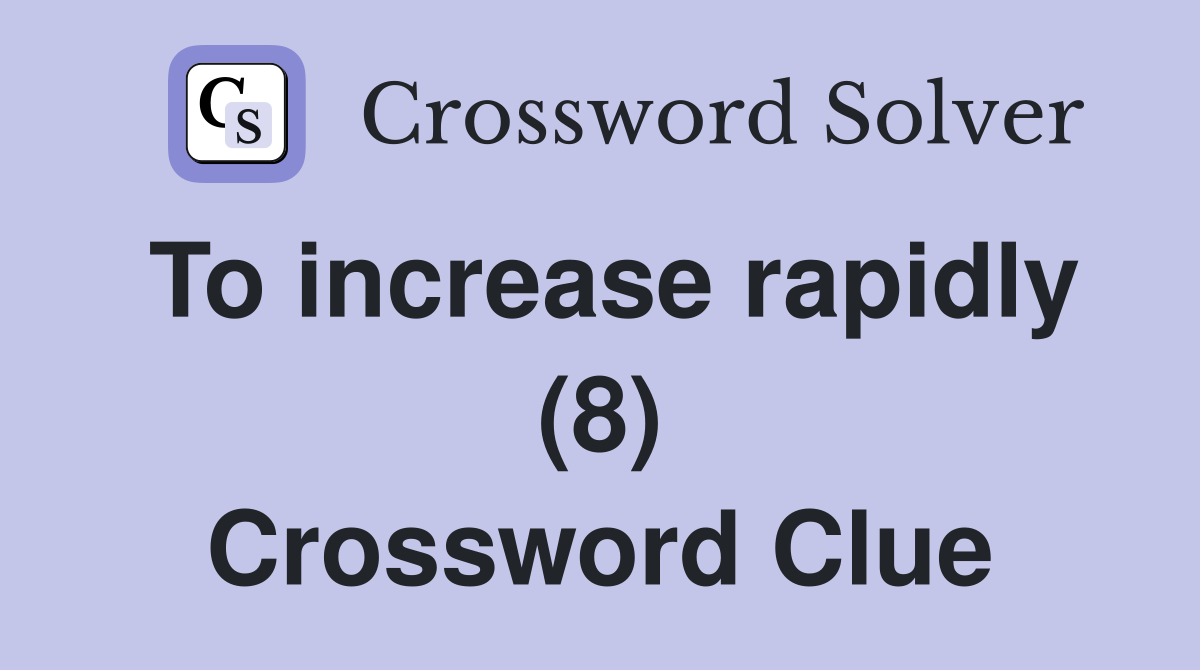 To increase rapidly (8) Crossword Clue