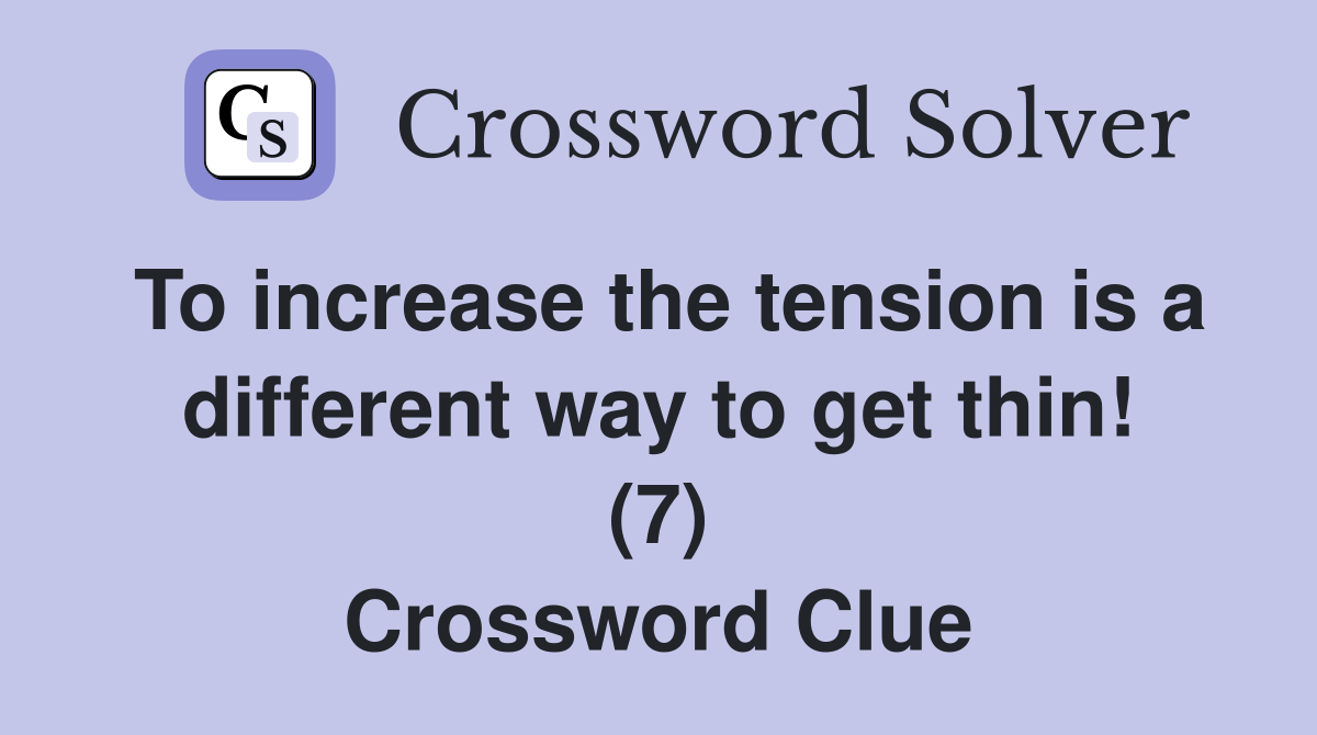 To increase the tension is a different way to get thin! (7) Crossword Clue