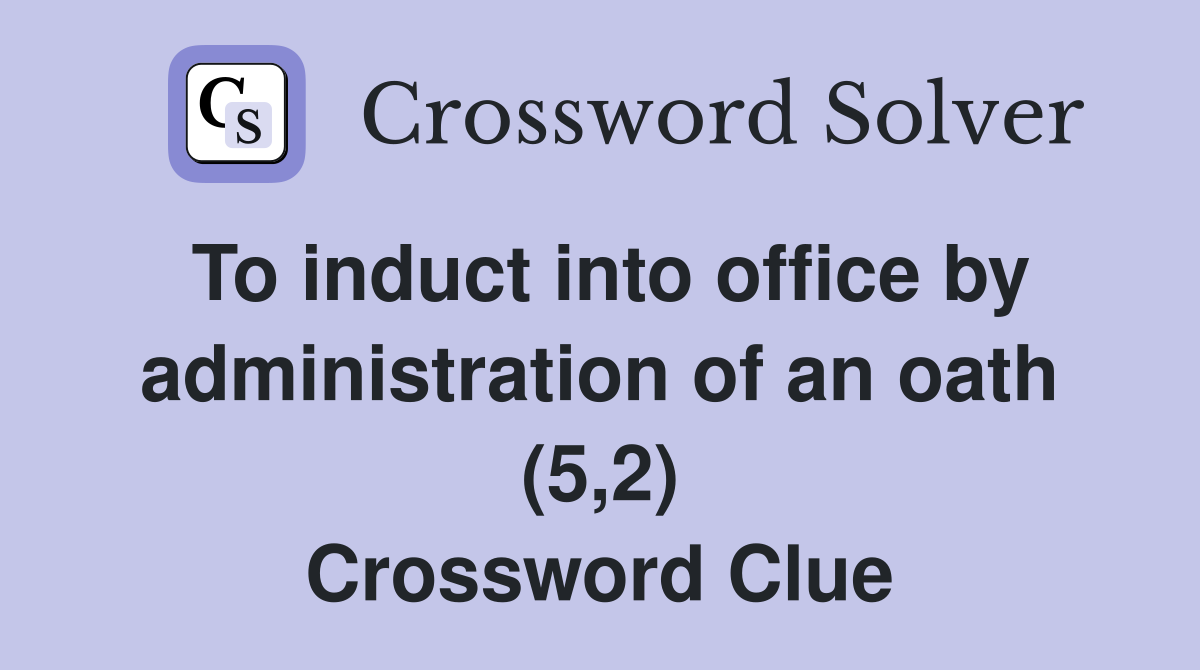 To induct into office by administration of an oath (5,2) Crossword Clue