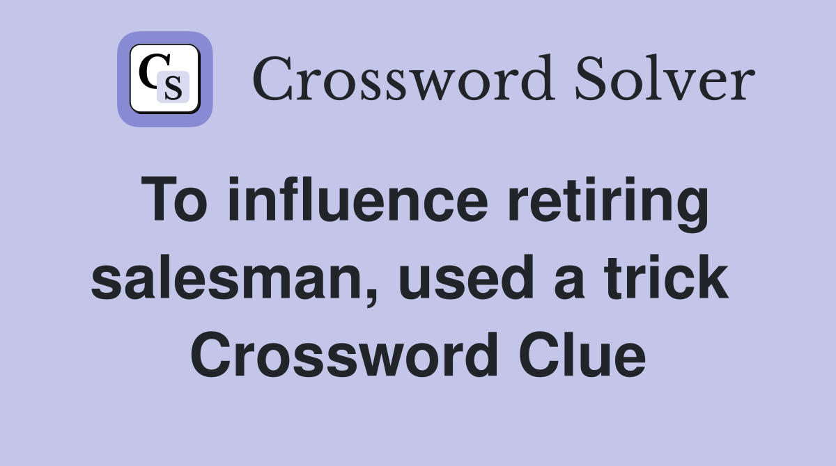 To influence retiring salesman, used a trick  Crossword Clue