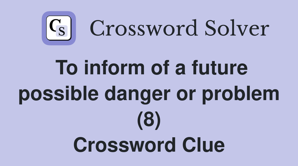 To inform of a future possible danger or problem (8) Crossword Clue