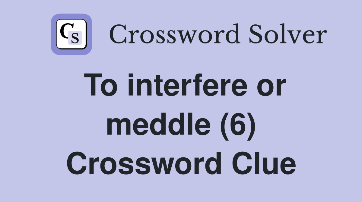 To interfere or meddle (6) Crossword Clue