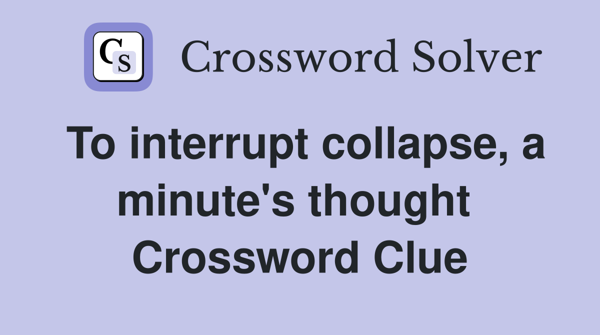 To interrupt collapse, a minute's thought  Crossword Clue