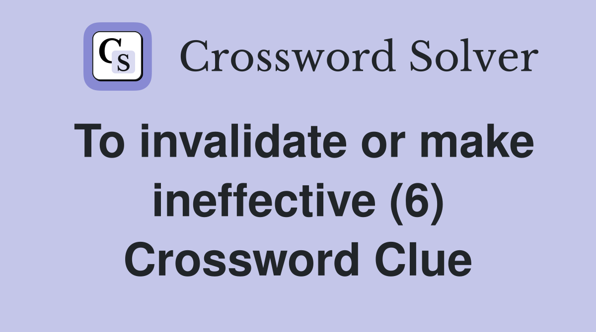 To invalidate or make ineffective (6) Crossword Clue