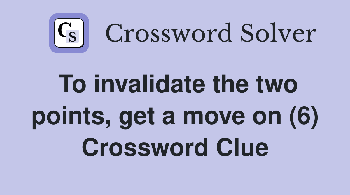 To invalidate the two points, get a move on (6) Crossword Clue