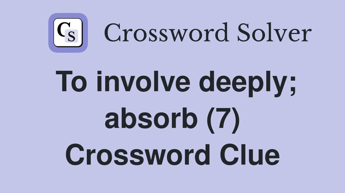To involve deeply; absorb (7) Crossword Clue