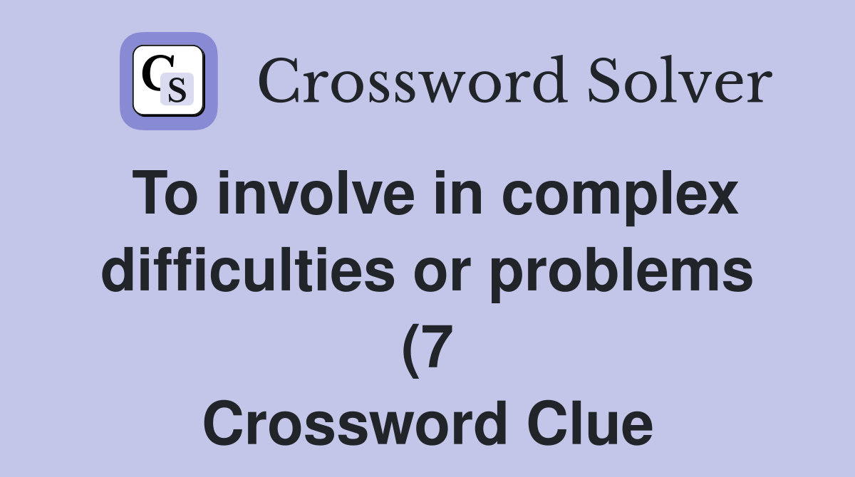 To involve in complex difficulties or problems (7) Crossword Clue To involve in complex difficulties or problems (7) Crossword Clue