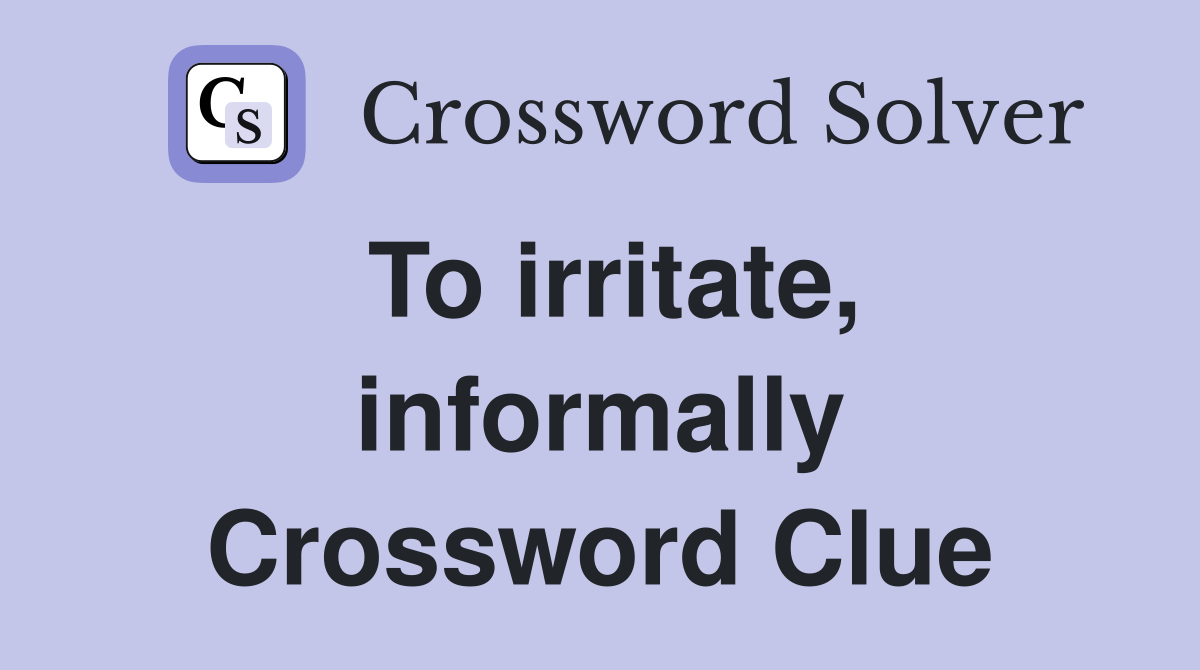 To irritate, informally Crossword Clue