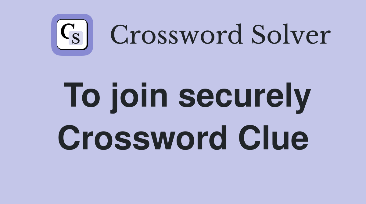 To join securely Crossword Clue