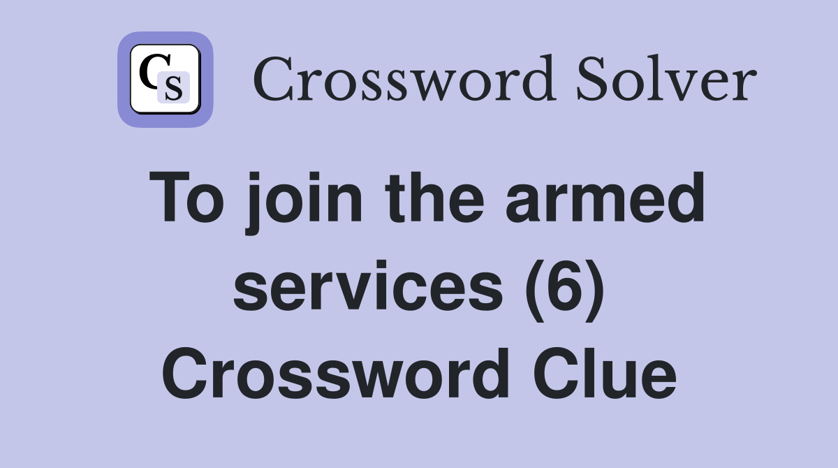 To join the armed services (6) Crossword Clue