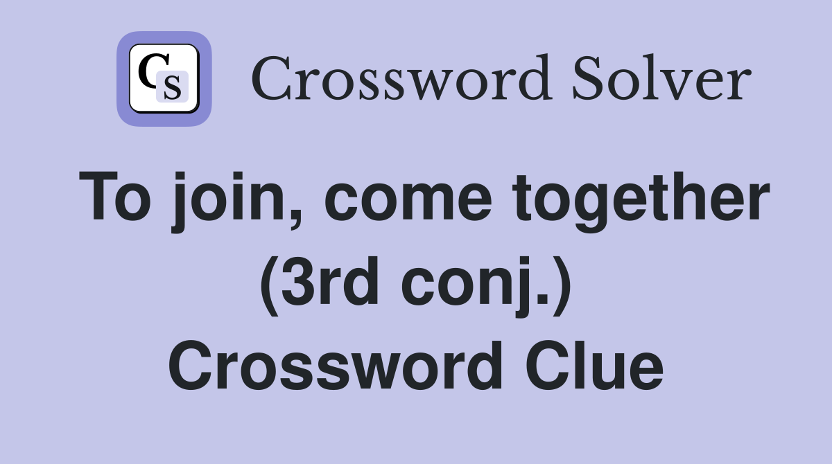To join, come together (3rd conj.) Crossword Clue